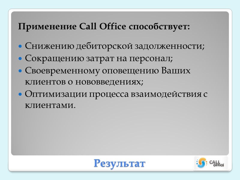 Результат Применение Call Office способствует:  Снижению дебиторской задолженности; Сокращению затрат на персонал; Своевременному